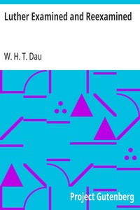 Luther Examined and Reexamined: A Review of Catholic Criticism and a Plea for Revaluation — W. H. T. (William Herman Theodore) Dau cover