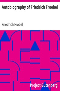 Autobiography of Friedrich Froebel $c translated and annotated by Emilie Michaelis ... and H. Keatley Moore. — Friedrich Fröbel cover