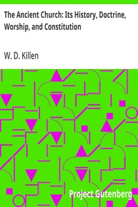 The Ancient Church: Its History, Doctrine, Worship, and Constitution — W. D. (William Dool) Killen cover