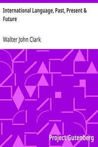 International Language, Past, Present & Future: With Specimens of Esperanto and Grammar — Walter John Clark cover