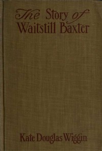 The Story of Waitstill Baxter — Kate Douglas Smith Wiggin cover