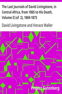 The Last Journals of David Livingstone, in Central Africa, from 1865 to His Death, Volume II (of  2), 1869-1873: Continued By A Narrative Of His Last Moments And Sufferings, Obtained From His Faithful Servants Chuma And Susi — David Livingstone cover