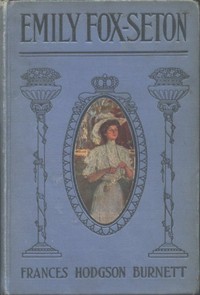 Emily Fox-Seton : being The making of a marchioness and The methods of Lady Walderhurst — Frances Hodgson Burnett cover