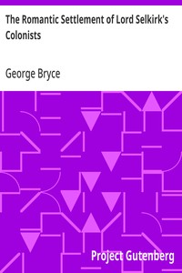The Romantic Settlement of Lord Selkirk's Colonists: The Pioneers of Manitoba — George Bryce cover