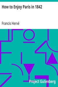 How to Enjoy Paris in 1842: Intended to Serve as a Companion and Monitor, Containing; Historical, Political, Commercial, Artistical, Theatrical; And Statistical Information — Francis Hervé cover