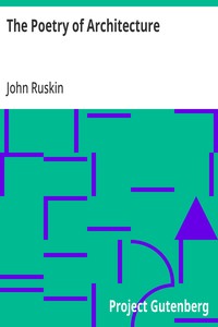 The Poetry of Architecture: Or, the Architecture of the Nations of Europe Considered in its Association with Natural Scenery and National Character — John Ruskin cover