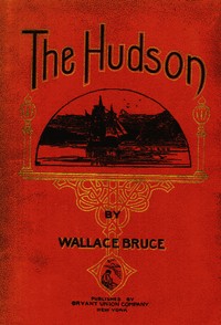 The Hudson: Three Centuries of History, Romance and Invention — Wallace Bruce cover