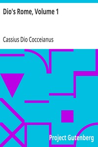 Dio's Rome, Volume 1: An Historical Narrative Originally Composed in Greek during the Reigns of Septimius Severus, Geta and Caracalla, Macrinus, Elagabalus and Alexander Severus: and Now Presented in English Form — Cassius Dio Cocceianus cover