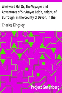 Westward Ho! Or, The Voyages and Adventures of Sir Amyas Leigh, Knight, of Burrough, in the County of Devon, in the Reign of Her Most Glorious Majesty Queen Elizabeth — Charles Kingsley cover