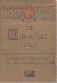 The Olden Time Series, Vol. 6: Literary Curiosities: Gleanings Chiefly from Old Newspapers of Boston and Salem, Massachusetts — Henry M. (Henry Mason) Brooks cover