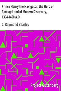 Prince Henry the Navigator, the Hero of Portugal and of Modern Discovery, 1394-1460 A.D.: With an Account of Geographical Progress Throughout the Middle Ages As the Preparation for His Work. — C. Raymond (Charles Raymond) Beazley cover