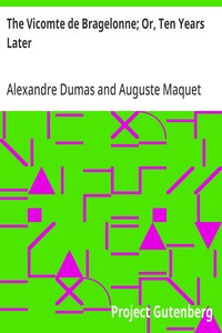 The Vicomte de Bragelonne; Or, Ten Years Later: Being the completion of "The Three Musketeers" and "Twenty Years After" — Alexandre Dumas cover