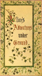 Alice's Adventures Under Ground: Being a facsimile of the original Ms. book afterwards developed into "Alice's Adventures in Wonderland" — Lewis Carroll cover