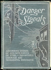 Danger signals : $b Remarkable, exciting and unique examples of the bravery, daring and stoicism in the midst of danger of train dispatchers and railroad engineers — John A. (John Alexander) Hill cover