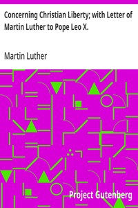 Concerning Christian Liberty; with Letter of Martin Luther to Pope Leo X. — Martin Luther cover