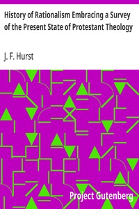 History of Rationalism Embracing a Survey of the Present State of Protestant Theology — J. F. (John Fletcher) Hurst cover