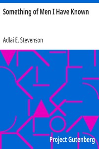 Something of Men I Have Known: With Some Papers of a General Nature, Political, Historical, and Retrospective — Adlai E. (Adlai Ewing) Stevenson cover