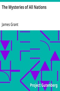 The Mysteries of All Nations: Rise and Progress of Superstition, Laws Against and Trials of Witches, Ancient and Modern Delusions Together with Strange Customs, Fables, and Tales — James (Archaeologist) Grant cover