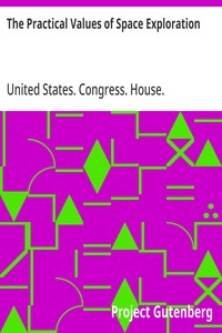 The Practical Values of Space Exploration: Report of the Committee on Science and Astronautics, U.S.; House of Representatives, Eighty-Sixth Congress, Second; Session — United States. Congress. House. Committee on Science and Astronautics. cover