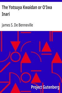 The Yotsuya Kwaidan or O'Iwa Inari: Tales of the Tokugawa, Volume 1 (of 2) — James S. (James Seguin) De Benneville cover