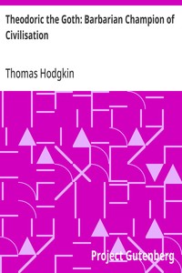 Theodoric the Goth: Barbarian Champion of Civilisation — Thomas Hodgkin cover