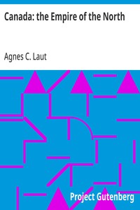 Canada: the Empire of the North: Being the Romantic Story of the New Dominion's Growth from Colony to Kingdom — Agnes C. Laut cover