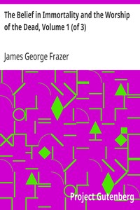 The Belief in Immortality and the Worship of the Dead, Volume 1 (of 3): The Belief Among the Aborigines of Australia, the Torres Straits Islands, New Guinea and Melanesia — James George Frazer cover