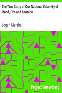 The True Story of Our National Calamity of Flood, Fire and Tornado — Logan Marshall cover