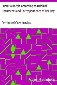 Lucretia Borgia According to Original Documents and Correspondence of Her Day — Ferdinand Gregorovius cover