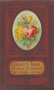 Carry's Rose; or, the Magic of Kindness. A Tale for the Young — George, Mrs. Cupples cover