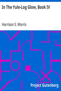 In The Yule-Log Glow, Book IV — Harrison S. (Harrison Smith) Morris cover