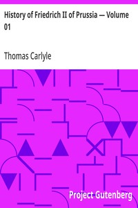 History of Friedrich II of Prussia — Volume 01 — Thomas Carlyle cover