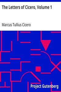 The Letters of Cicero, Volume 1: The Whole Extant Correspodence in Chronological Order — Marcus Tullius Cicero cover