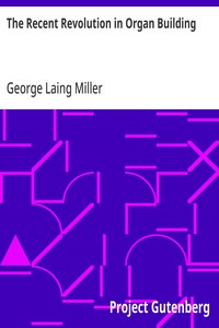 The Recent Revolution in Organ Building: Being an Account of Modern Developments — George Laing Miller cover