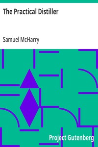 The Practical Distiller: An Introduction To Making Whiskey, Gin, Brandy, Spirits, &c. &c. of Better Quality, and in Larger Quantities, than Produced by the Present Mode of Distilling, from the Produce of the United States — Samuel McHarry cover