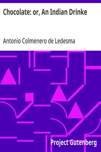 Chocolate: or, An Indian Drinke: By the wise and Moderate use whereof, Health is preserved, Sicknesse Diverted, and Cured, especially the Plague of the Guts; vulgarly called The New Disease — Antonio Colmenero de Ledesma cover