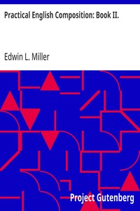 Practical English Composition: Book II.: For the Second Year of the High School — Edwin L. (Edwin Lillie) Miller cover
