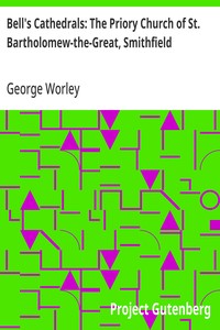 Bell's Cathedrals: The Priory Church of St. Bartholomew-the-Great, Smithfield: A Short History of the Foundation and a Description of the; Fabric and also of the Church of St. Bartholomew-the-Less — George Worley cover
