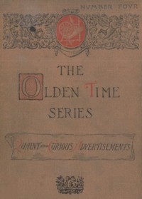 The Olden Time Series, Vol. 4: Quaint and Curious Advertisements: Gleanings Chiefly from Old Newspapers of Boston and Salem, Massachusetts — Henry M. (Henry Mason) Brooks cover