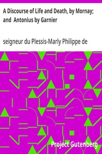 A Discourse of Life and Death, by Mornay; and  Antonius by Garnier — Philippe de, seigneur du Plessis-Marly Mornay cover