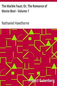 The Marble Faun; Or, The Romance of Monte Beni - Volume 1 — Nathaniel Hawthorne cover