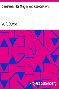 Christmas: Its Origin and Associations: Together with Its Historical Events and Festive Celebrations During Nineteen Centuries — W. F. (William Francis) Dawson cover