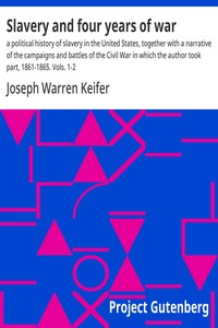 Slavery and four years of war : $b a political history of slavery in the United States, together with a narrative of the campaigns and battles of the Civil War in which the author took part, 1861-1865. Vols. 1-2 — Joseph Warren Keifer cover