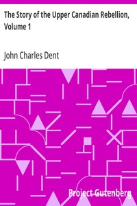 The Story of the Upper Canadian Rebellion, Volume 1 — John Charles Dent cover