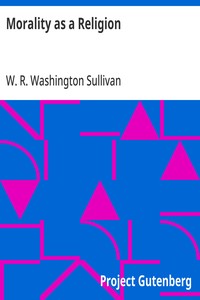 Morality as a Religion: An exposition of some first principles — W. R. Washington (William Robert Washington) Sullivan cover