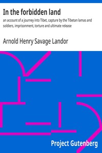 In the forbidden land : $b an account of a journey into Tibet, capture by the Tibetan lamas and soldiers, imprisonment, torture and ultimate release — Arnold Henry Savage Landor cover