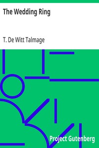 The Wedding Ring: A Series of Discourses for Husbands and Wives and Those Contemplating Matrimony — T. De Witt (Thomas De Witt) Talmage cover