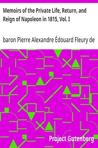 Memoirs of the Private Life, Return, and Reign of Napoleon in 1815, Vol. I — Pierre Alexandre Édouard, baron Fleury de Chaboulon cover