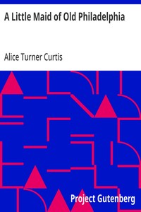 A Little Maid of Old Philadelphia — Alice Turner Curtis cover