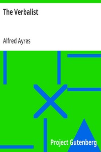 The Verbalist: A Manual Devoted to Brief Discussions of the Right and the Wrong Use of Words and to Some Other Matters of Interest to Those Who Would Speak and Write with Propriety. — Alfred Ayres cover